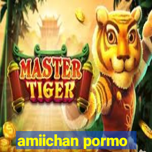 amiichan pormo